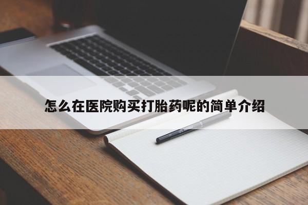 怎么在医院购买打胎药呢的简单介绍