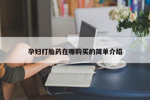 孕妇打胎药在哪购买的简单介绍