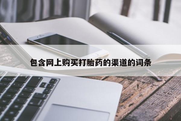 包含网上购买打胎药的渠道的词条