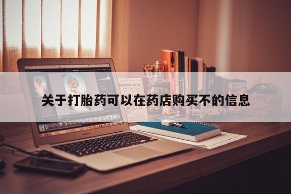关于打胎药可以在药店购买不的信息